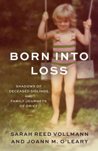 Free download for ebook Born Into Loss: Shadows of a Deceased Sibling and Family Journeys of Grief in English by Sarah Reed Vollmann, Joann M. O'Leary 9781538172162