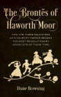 The Brontës of Haworth Moor: How the Three Daughters of a Country Parson Became the Most Revolutionary Novelists of Their Time