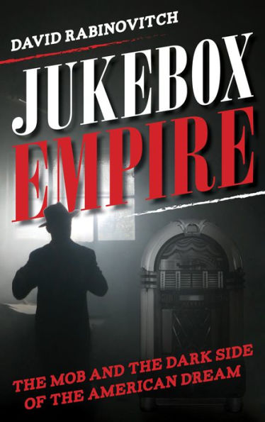 Jukebox Empire: the Mob and Dark Side of American Dream