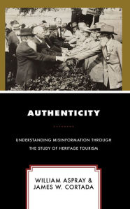 Title: Authenticity: Understanding Misinformation Through the Study of Heritage Tourism, Author: William Aspray