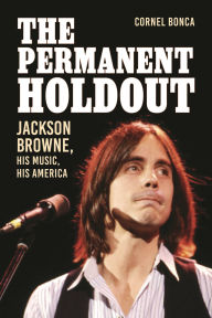 Download free pdf ebooks without registration The Permanent Holdout: Jackson Browne, His Music, His America