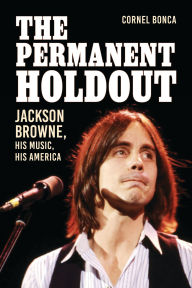 Title: The Permanent Holdout: Jackson Browne, His Music, His America, Author: Cornel Bonca