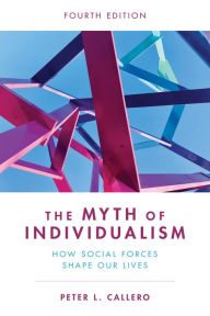 Title: The Myth of Individualism: How Social Forces Shape Our Lives, Author: Peter L. Callero