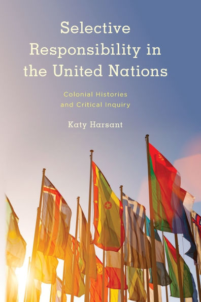 Selective Responsibility the United Nations: Colonial Histories and Critical Inquiry