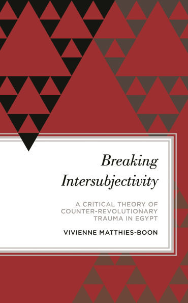 Breaking Intersubjectivity: A Critical Theory of Counter-Revolutionary Trauma Egypt