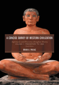 Title: A Concise Survey of Western Civilization: Supremacies and Diversities throughout History, Prehistory to 1500, Volume 1, Author: Brian A. Pavlac