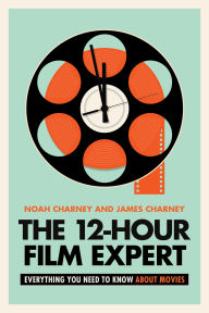 French book download The 12-Hour Film Expert: Everything You Need to Know about Movies  by Noah Charney, James Charney 9781538173428