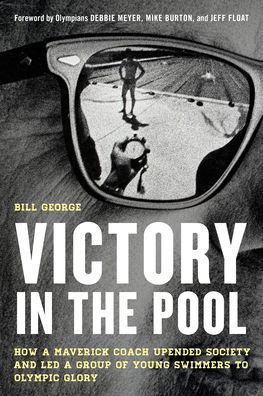 Victory in the Pool: How a Maverick Coach Upended Society and Led a Group of Young Swimmers to Olympic Glory