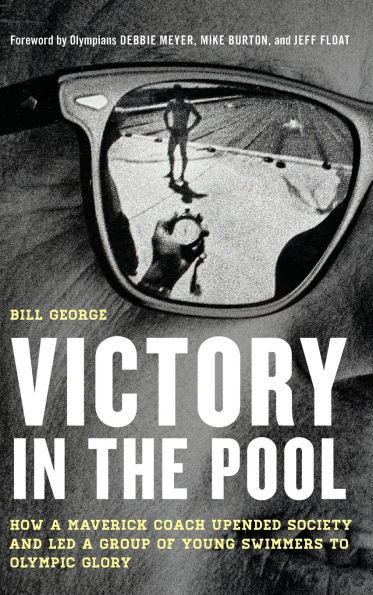 Victory the Pool: How a Maverick Coach Upended Society and Led Group of Young Swimmers to Olympic Glory