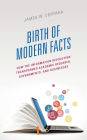 Birth of Modern Facts: How the Information Revolution Transformed Academic Research, Governments, and Businesses