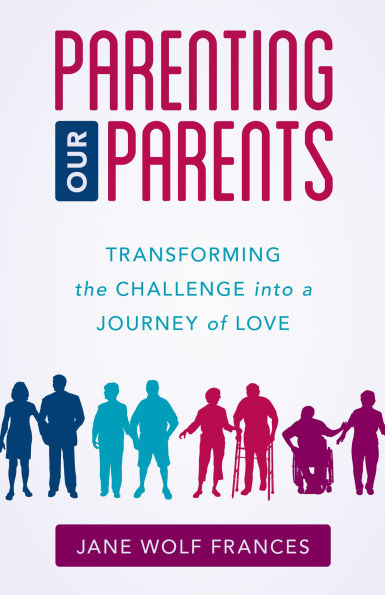 Parenting Our Parents: Transforming the Challenge into a Journey of Love