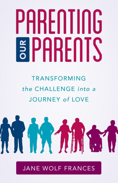 Parenting Our Parents: Transforming the Challenge into a Journey of Love