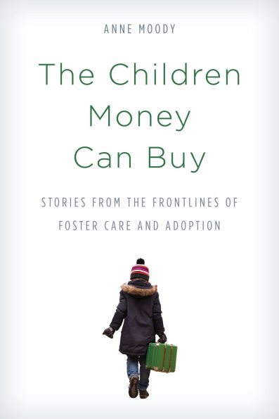 the Children Money Can Buy: Stories from Frontlines of Foster Care and Adoption