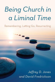 Free download ebooks for computer Being Church in a Liminal Time: Remembering, Letting Go, Resurrecting 9781538174500 by Jeffrey D. Jones Director of Ministry Studies, David Fredrickson, Jeffrey D. Jones Director of Ministry Studies, David Fredrickson FB2 in English