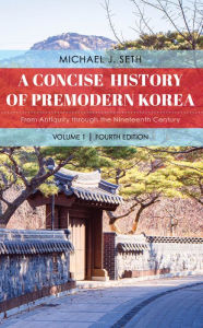 Title: A Concise History of Premodern Korea: From Antiquity through the Nineteenth Century, Author: Michael J. Seth