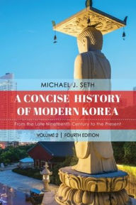 Title: A Concise History of Modern Korea: From the Late Nineteenth Century to the Present, Author: Michael J. Seth
