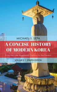 Title: A Concise History of Modern Korea: From the Late Nineteenth Century to the Present, Author: Michael J. Seth