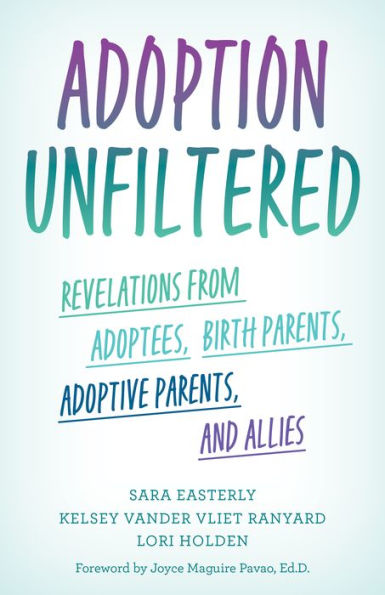 Adoption Unfiltered: Revelations from Adoptees, Birth Parents, Adoptive and Allies