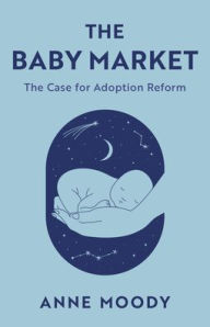 Title: The Baby Market: The Case for Adoption Reform, Author: Anne Moody