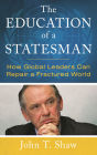 The Education of a Statesman: How Global Leaders Can Repair a Fractured World