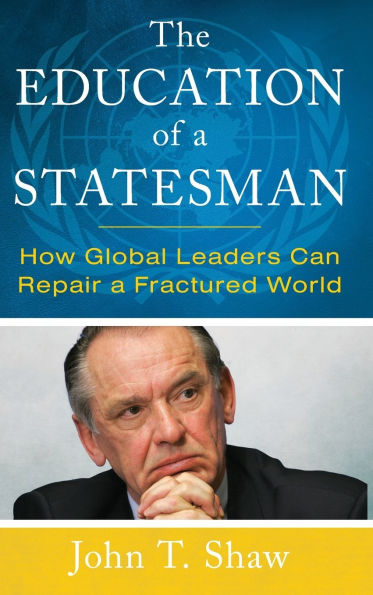 The Education of a Statesman: How Global Leaders Can Repair Fractured World