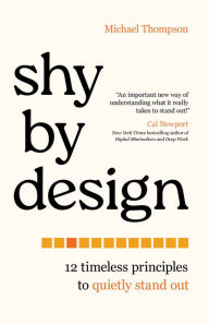 Title: Shy by Design: 12 Timeless Principles to Quietly Stand Out, Author: Michael Thompson