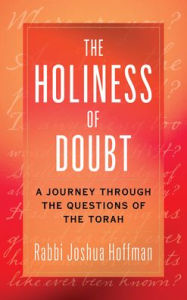 Title: The Holiness of Doubt: A Journey Through the Questions of the Torah, Author: Joshua Hoffman