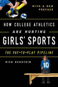 Title: How College Athletics Are Hurting Girls' Sports: The Pay-to-Play Pipeline, with a New Preface, Author: Rick Eckstein