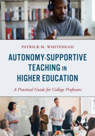 Title: Autonomy-Supportive Teaching in Higher Education: A Practical Guide for College Professors, Author: Patrick M. Whitehead