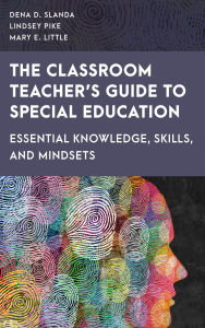 Title: The Classroom Teacher's Guide to Special Education: Essential Knowledge, Skills, and Mindsets, Author: Dena D. Slanda