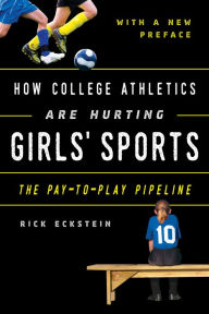 Title: How College Athletics Are Hurting Girls' Sports: The Pay-to-Play Pipeline, with a New Preface, Author: Rick Eckstein