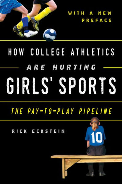 How College Athletics Are Hurting Girls' Sports: The Pay-to-Play Pipeline, with a New Preface