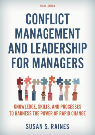 Title: Conflict Management and Leadership for Managers: Knowledge, Skills, and Processes to Harness the Power of Rapid Change, Author: Susan S. Raines