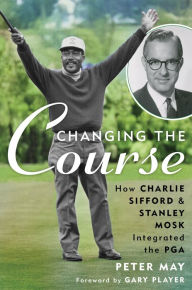 Ebooks downloaded mac Changing the Course: How Charlie Sifford and Stanley Mosk Integrated the PGA  9781538178027 in English