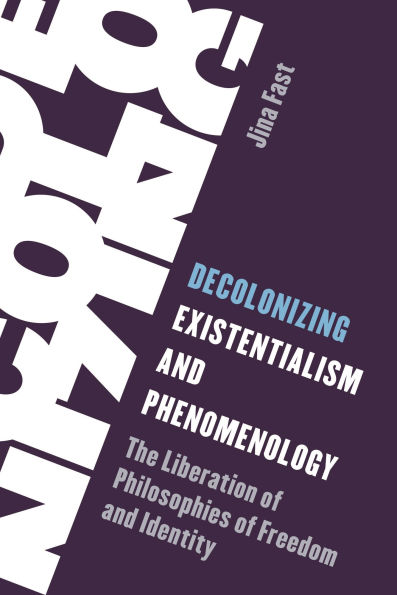 Decolonizing Existentialism and Phenomenology: The Liberation of Philosophies Freedom Identity