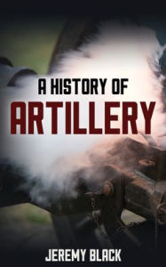 Download gratis ebook A History of Artillery (English Edition) 9781538178201 by Jeremy Black, Jeremy Black