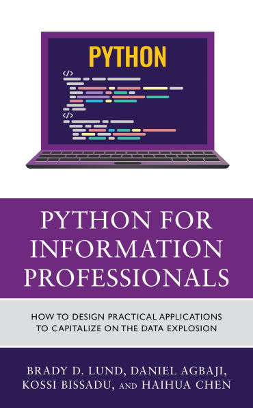 Python for Information Professionals: How to Design Practical Applications Capitalize on the Data Explosion