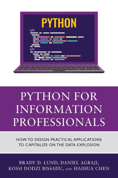 Python for Information Professionals: How to Design Practical Applications to Capitalize on the Data Explosion