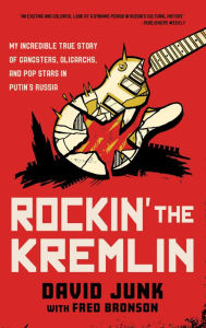 Best audiobook download Rockin' the Kremlin: My Incredible True Story of Gangsters, Oligarchs, and Pop Stars in Putin's Russia by David Junk, Fred Bronson iBook ePub 9781538178751