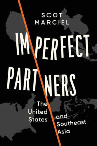 Title: Imperfect Partners: The United States and Southeast Asia, Author: Scot Marciel