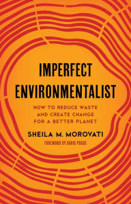 Imperfect Environmentalist: How to Reduce Waste and Create Change for a Better Planet