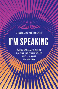 Title: I'm Speaking: Every Woman's Guide to Finding Your Voice and Using It Fearlessly, Author: Jessica Doyle-Mekkes