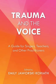 Download gratis dutch ebooks Trauma and the Voice: A Guide for Singers, Teachers, and Other Practitioners 9781538179468 by Emily Jaworski Koriath, Emily Jaworski Koriath English version