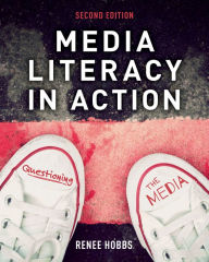 Title: Media Literacy in Action: Questioning the Media, Author: Renee Hobbs Harrington School of Communication and Media