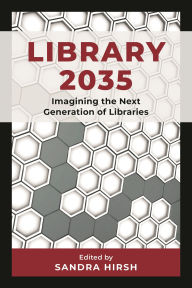 Title: Library 2035: Imagining the Next Generation of Libraries, Author: Sandra Hirsh