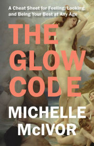 Free download ebooks for ipad The Glow Code: A Cheat Sheet for Feeling, Looking, and Being Your Best at Any Age in English  9781538180723 by Michelle McIvor