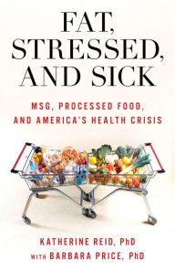 Title: Fat, Stressed, and Sick: MSG, Processed Food, and America's Health Crisis, Author: Katherine Reid