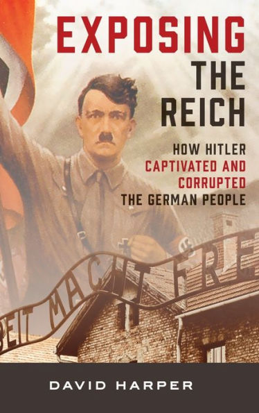 Exposing the Reich: How Hitler Captivated and Corrupted German People