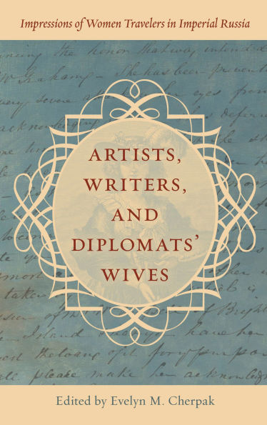 Artists, Writers, and Diplomats' Wives: Impressions of Women Travelers Imperial Russia