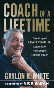Free and safe ebook downloads Coach of a Lifetime: The Story of Lewis Cook Jr., Legendary High School Football Coach iBook in English 9781538181010 by Gaylon H. White, Nick Saban, Gaylon H. White, Nick Saban